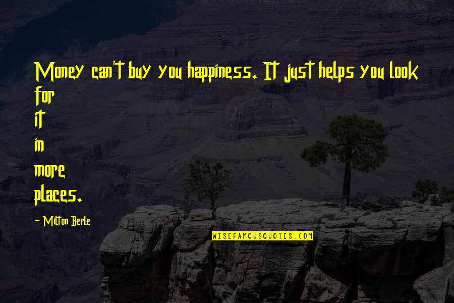 Buy Happiness Quotes By Milton Berle: Money can't buy you happiness. It just helps