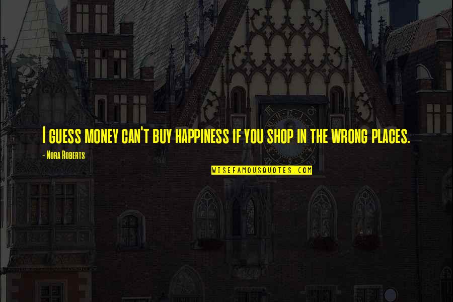 Buy Happiness Quotes By Nora Roberts: I guess money can't buy happiness if you