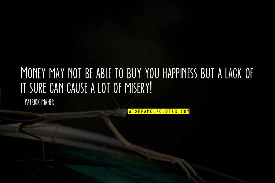 Buy Happiness Quotes By Patrick Maher: Money may not be able to buy you