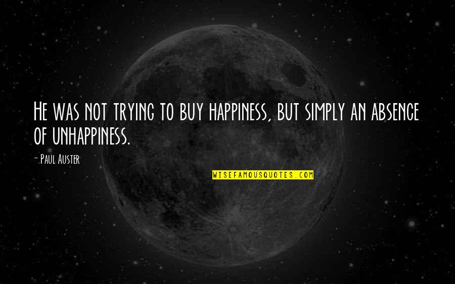 Buy Happiness Quotes By Paul Auster: He was not trying to buy happiness, but