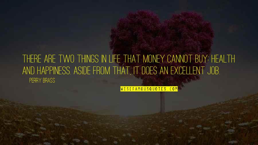 Buy Happiness Quotes By Perry Brass: There are two things in life that money