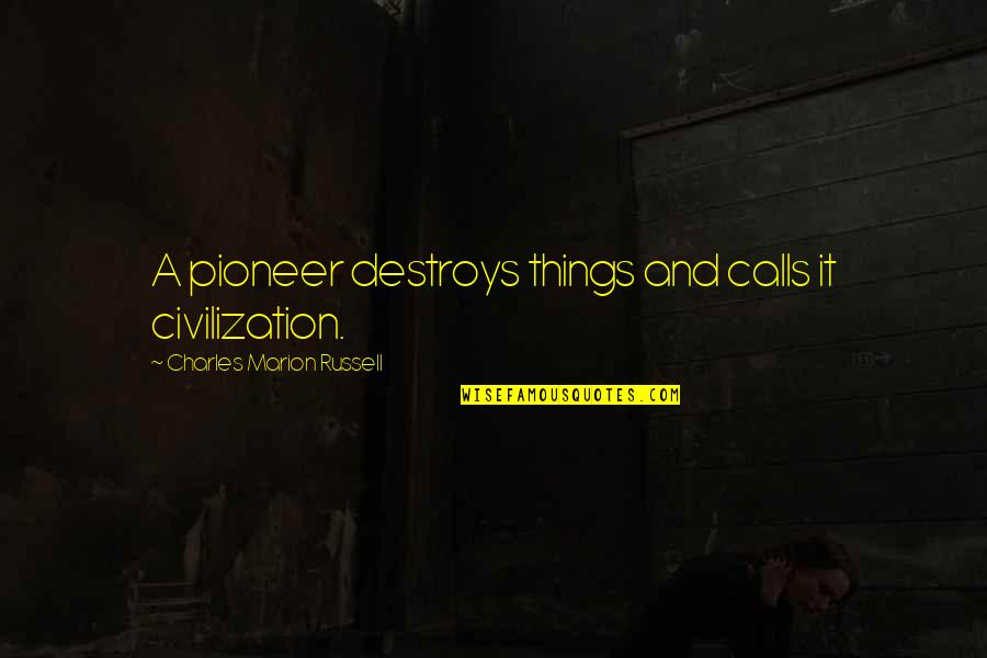 Buy Hard Sell Hard Quotes By Charles Marion Russell: A pioneer destroys things and calls it civilization.