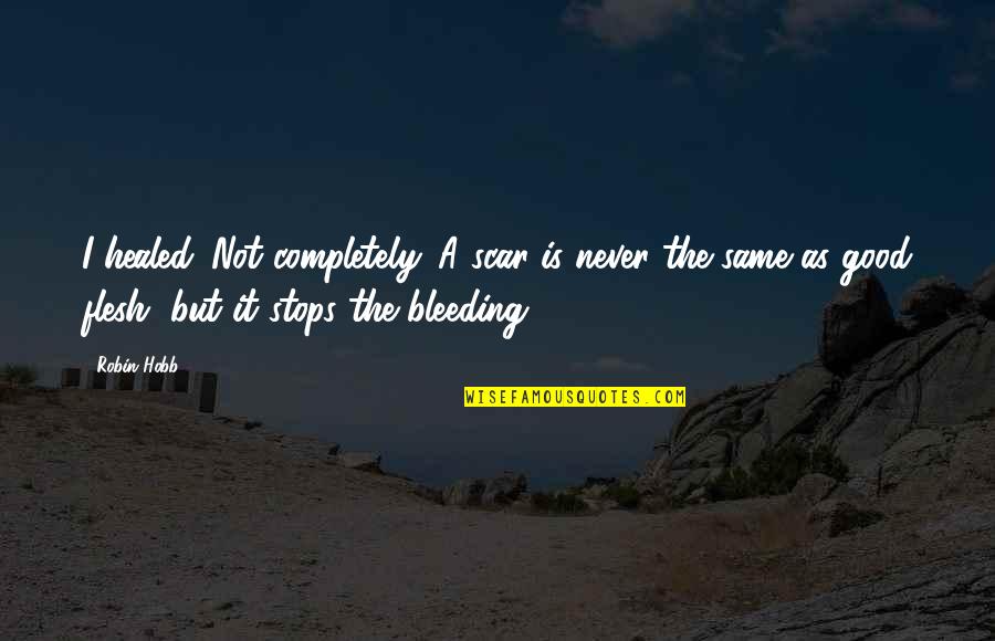 Buy Hard Sell Hard Quotes By Robin Hobb: I healed. Not completely. A scar is never Buy Hard Sell Hard Quotes By Robin Hobb: I healed. Not completely. A scar is never