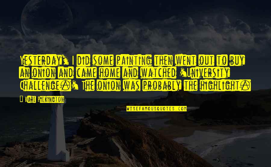 Buy Home Quotes By Karl Pilkington: Yesterday, I did some painting then went out Buy Home Quotes By Karl Pilkington: Yesterday, I did some painting then went out