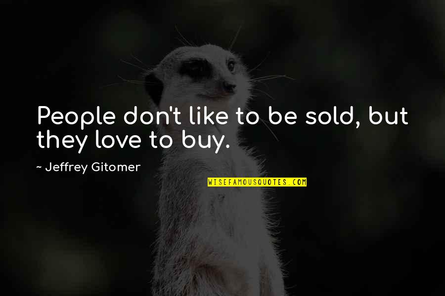 Buy Love Quotes By Jeffrey Gitomer: People don't like to be sold, but they
