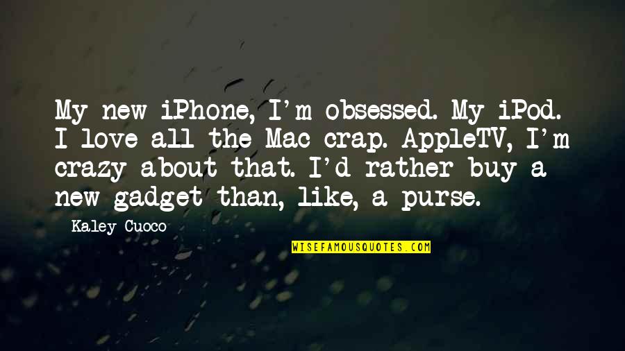 Buy Love Quotes By Kaley Cuoco: My new iPhone, I'm obsessed. My iPod. I