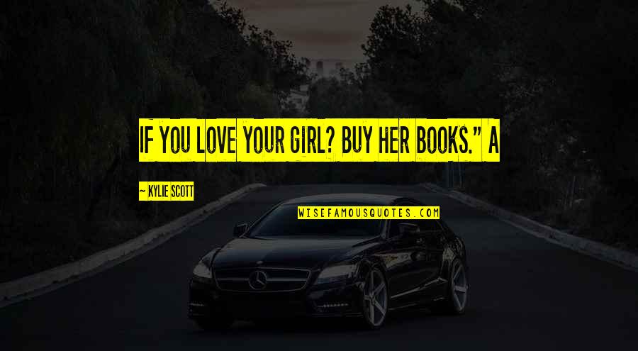 Buy Love Quotes By Kylie Scott: If you love your girl? Buy her books."