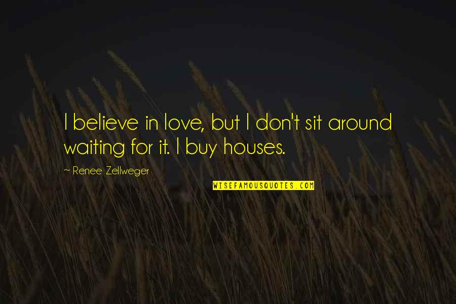 Buy Love Quotes By Renee Zellweger: I believe in love, but I don't sit