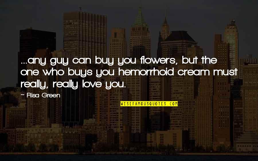 Buy Love Quotes By Risa Green: ...any guy can buy you flowers, but the
