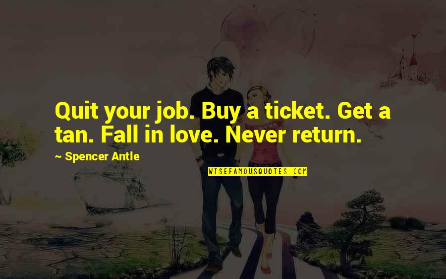 Buy Love Quotes By Spencer Antle: Quit your job. Buy a ticket. Get a