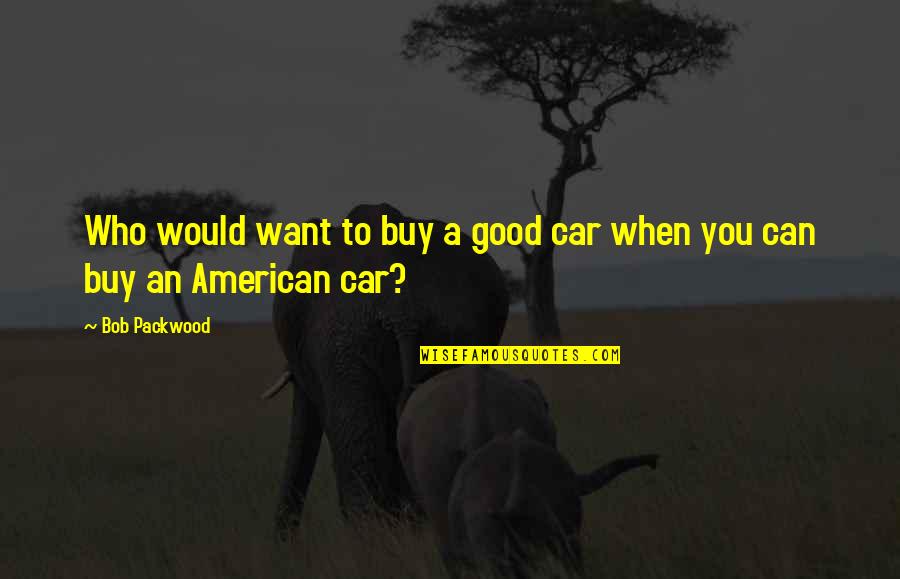 Buy My Car Quotes By Bob Packwood: Who would want to buy a good car
