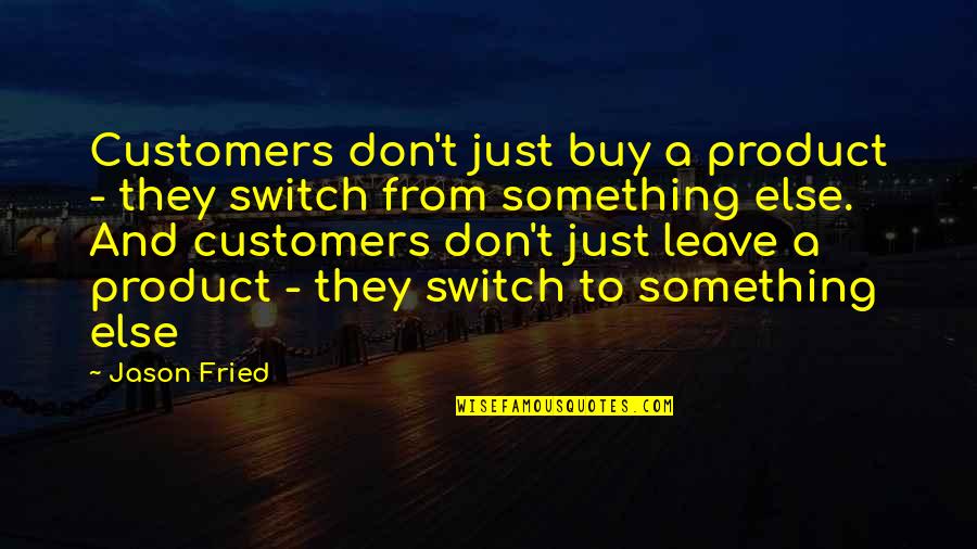Buy My Product Quotes By Jason Fried: Customers don't just buy a product - they
