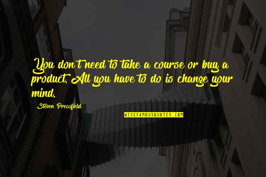 Buy My Product Quotes By Steven Pressfield: You don't need to take a course or