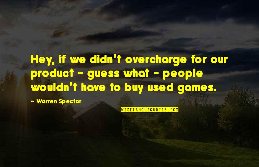 Buy My Product Quotes By Warren Spector: Hey, if we didn't overcharge for our product