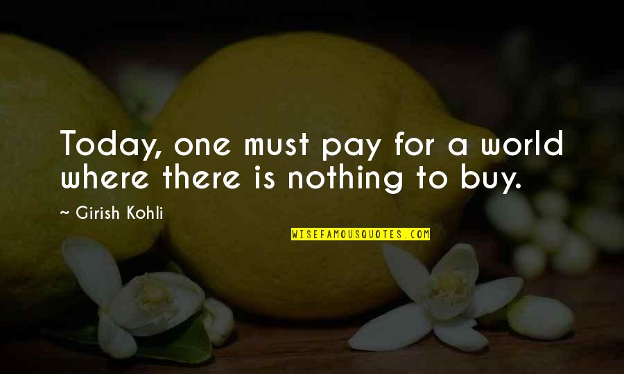 Buy Nothing Quotes By Girish Kohli: Today, one must pay for a world where
