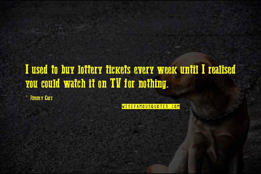 Buy Nothing Quotes By Jimmy Carr: I used to buy lottery tickets every week