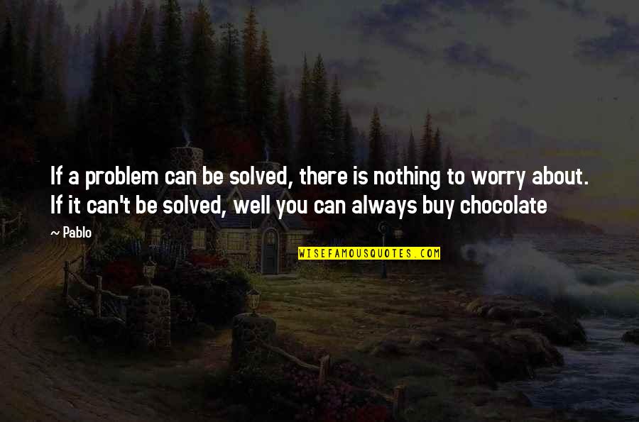 Buy Nothing Quotes By Pablo: If a problem can be solved, there is