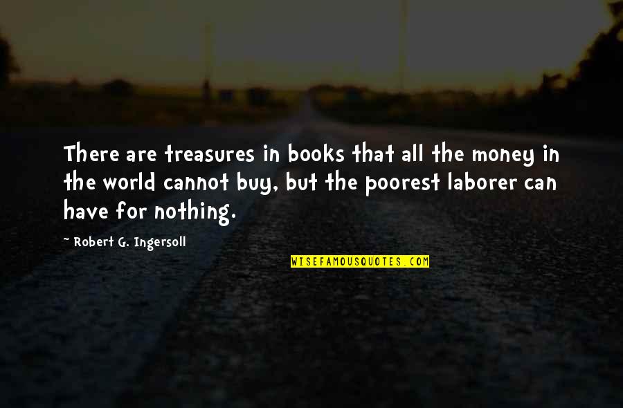 Buy Nothing Quotes By Robert G. Ingersoll: There are treasures in books that all the