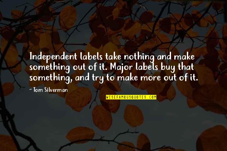Buy Nothing Quotes By Tom Silverman: Independent labels take nothing and make something out