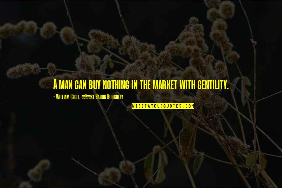 Buy Nothing Quotes By William Cecil, 1st Baron Burghley: A man can buy nothing in the market