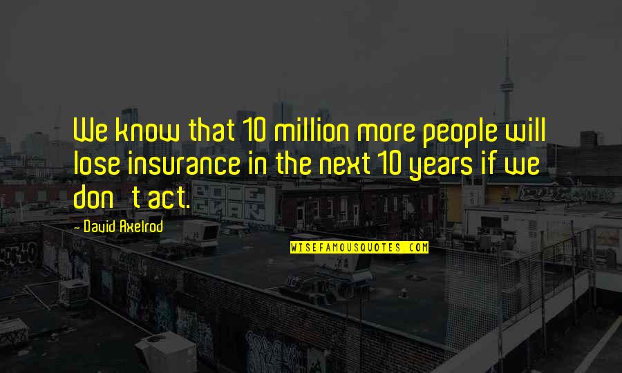 Buy Nothing Tacoma Quotes By David Axelrod: We know that 10 million more people will Buy Nothing Tacoma Quotes By David Axelrod: We know that 10 million more people will