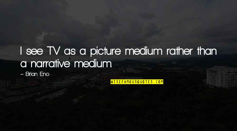 Buy Printed Quotes By Brian Eno: I see TV as a picture medium rather