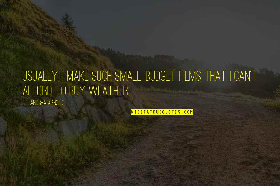 Buy Quotes By Andrea Arnold: Usually, I make such small-budget films that I