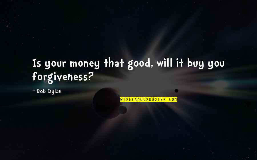 Buy Quotes By Bob Dylan: Is your money that good, will it buy