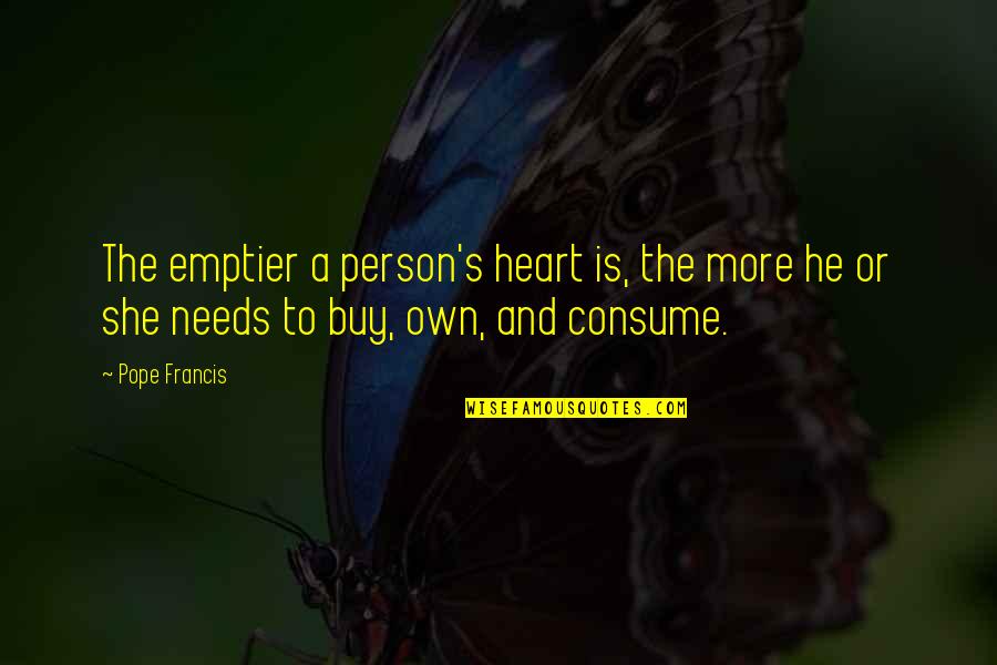 Buy Quotes By Pope Francis: The emptier a person's heart is, the more