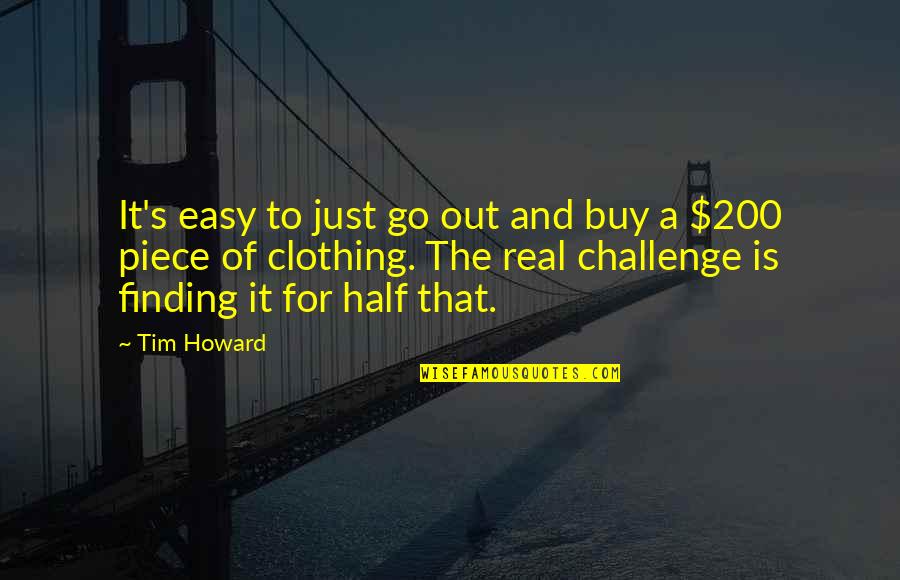 Buy Quotes By Tim Howard: It's easy to just go out and buy