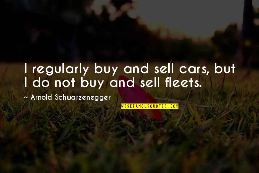 Buy Sell Quotes By Arnold Schwarzenegger: I regularly buy and sell cars, but I