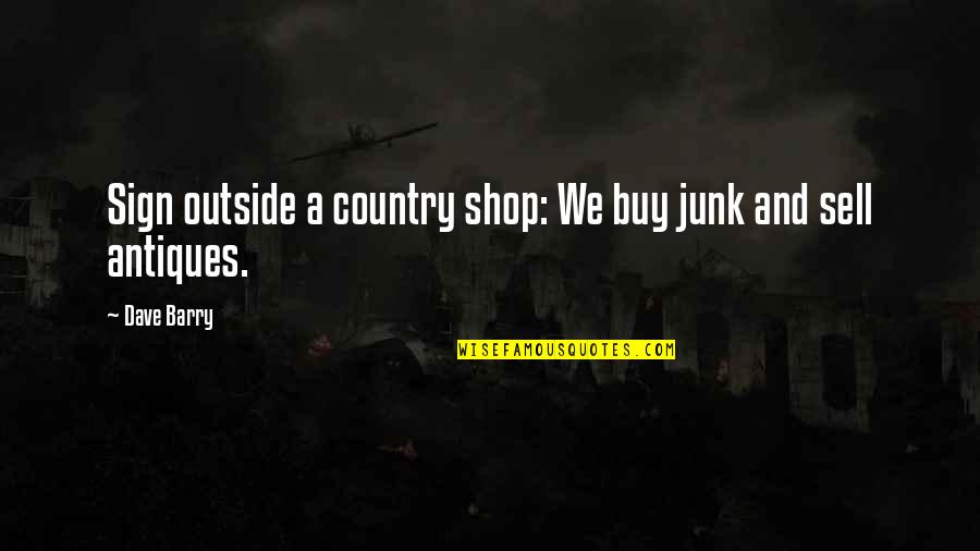 Buy Sell Quotes By Dave Barry: Sign outside a country shop: We buy junk