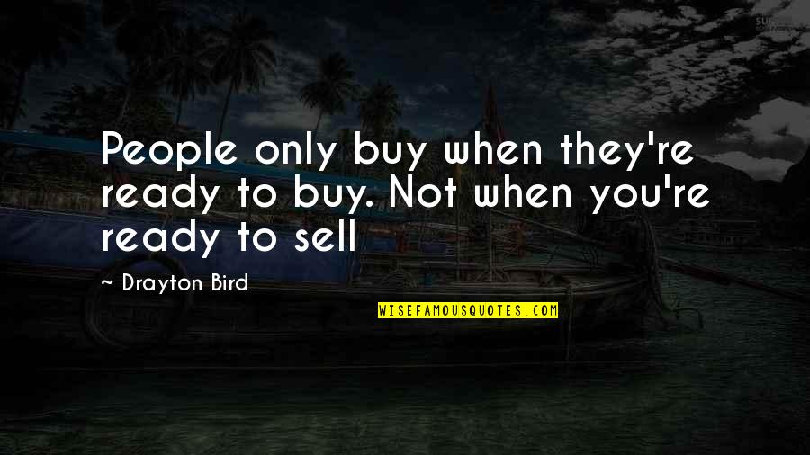 Buy Sell Quotes By Drayton Bird: People only buy when they're ready to buy.