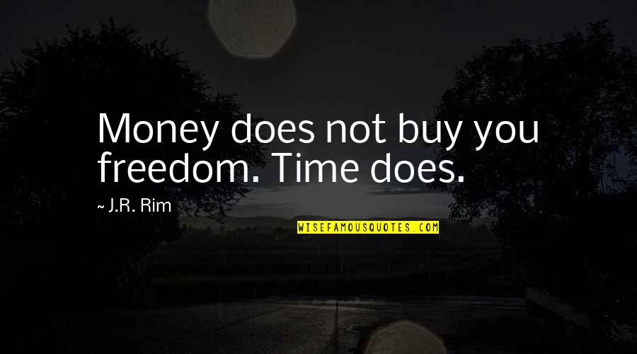 Buy Sell Quotes By J.R. Rim: Money does not buy you freedom. Time does.