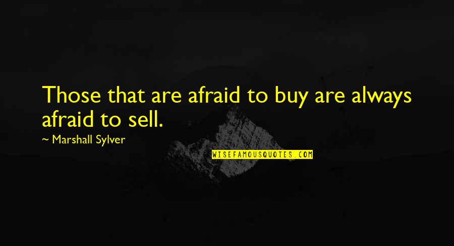 Buy Sell Quotes By Marshall Sylver: Those that are afraid to buy are always