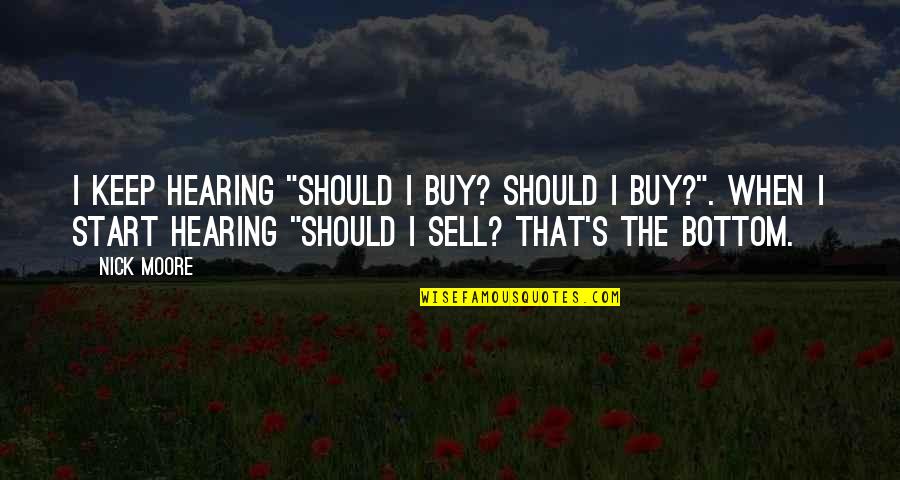 Buy Sell Quotes By Nick Moore: I keep hearing "Should I buy? Should I