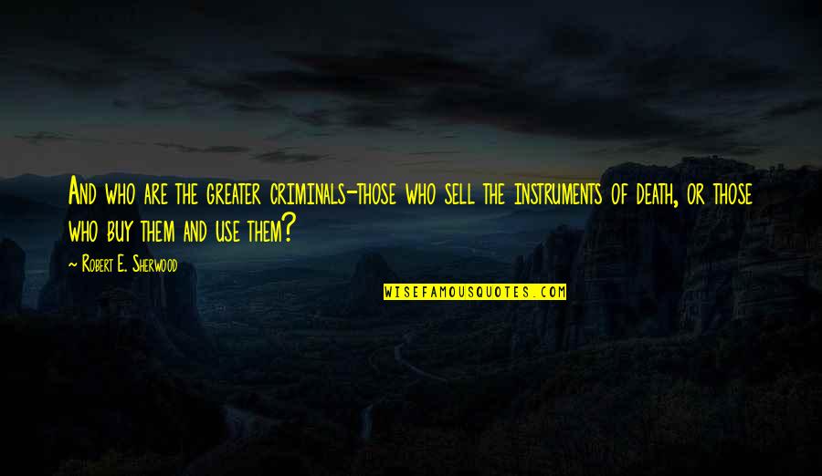 Buy Sell Quotes By Robert E. Sherwood: And who are the greater criminals-those who sell