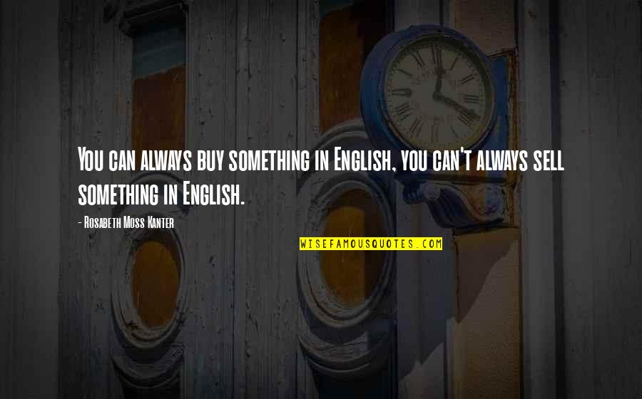 Buy Sell Quotes By Rosabeth Moss Kanter: You can always buy something in English, you