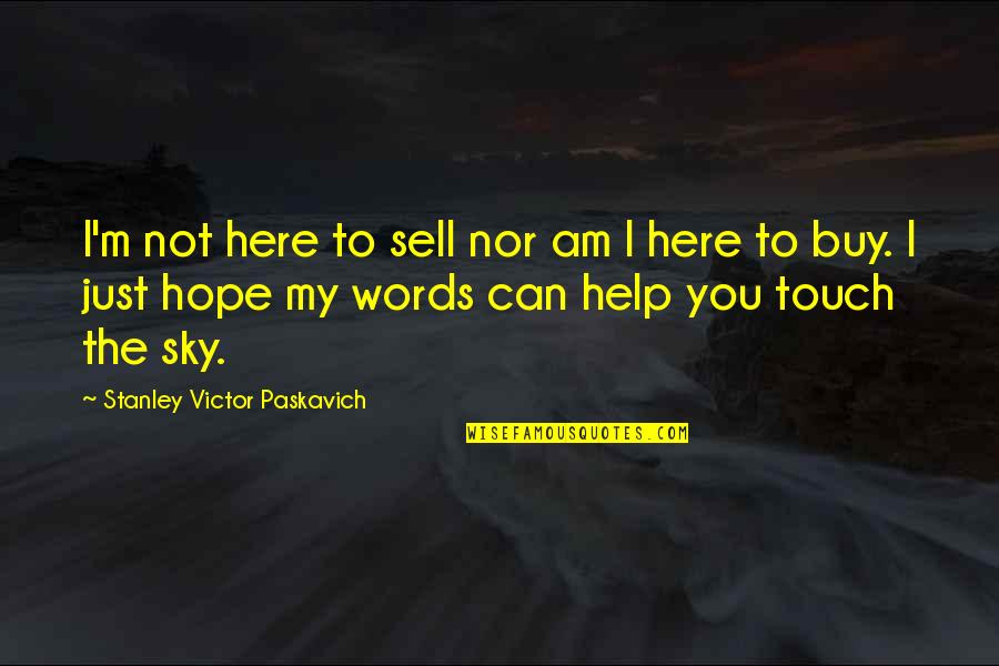 Buy Sell Quotes By Stanley Victor Paskavich: I'm not here to sell nor am I