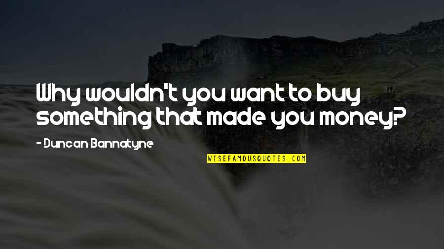 Buy Something Quotes By Duncan Bannatyne: Why wouldn't you want to buy something that Buy Something Quotes By Duncan Bannatyne: Why wouldn't you want to buy something that