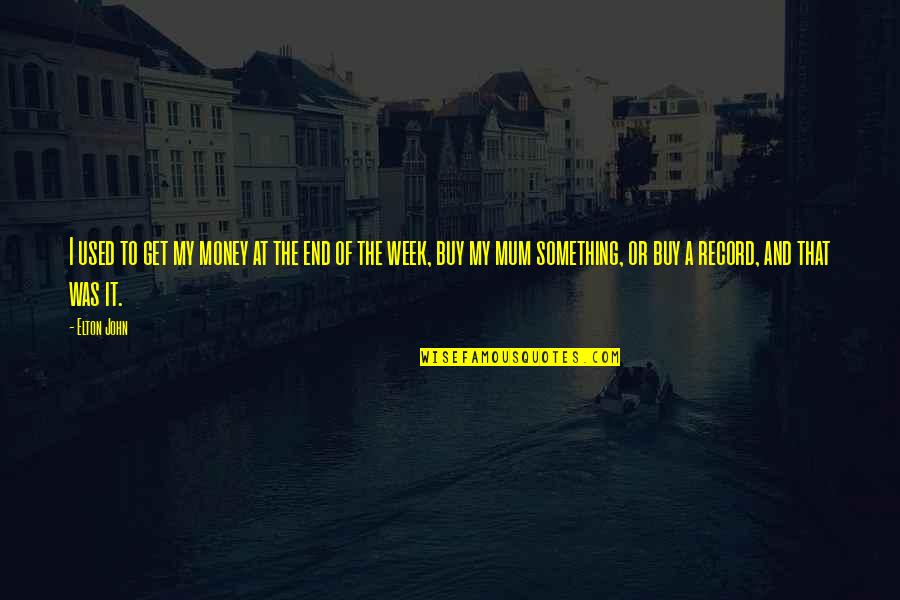Buy Something Quotes By Elton John: I used to get my money at the Buy Something Quotes By Elton John: I used to get my money at the