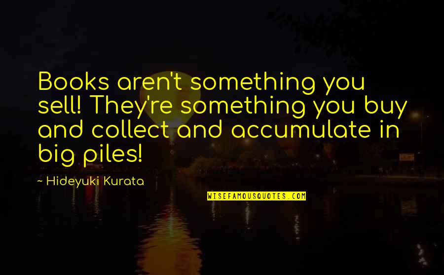 Buy Something Quotes By Hideyuki Kurata: Books aren't something you sell! They're something you Buy Something Quotes By Hideyuki Kurata: Books aren't something you sell! They're something you