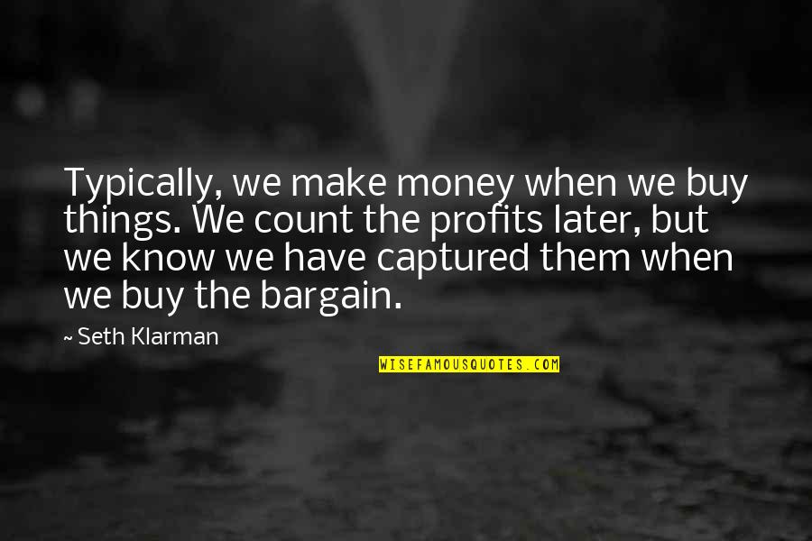 Buy The Bargain Quotes By Seth Klarman: Typically, we make money when we buy things.
