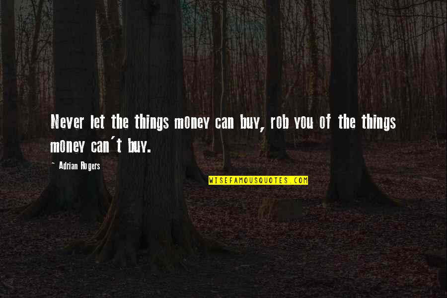 Buy To Let Quotes By Adrian Rogers: Never let the things money can buy, rob