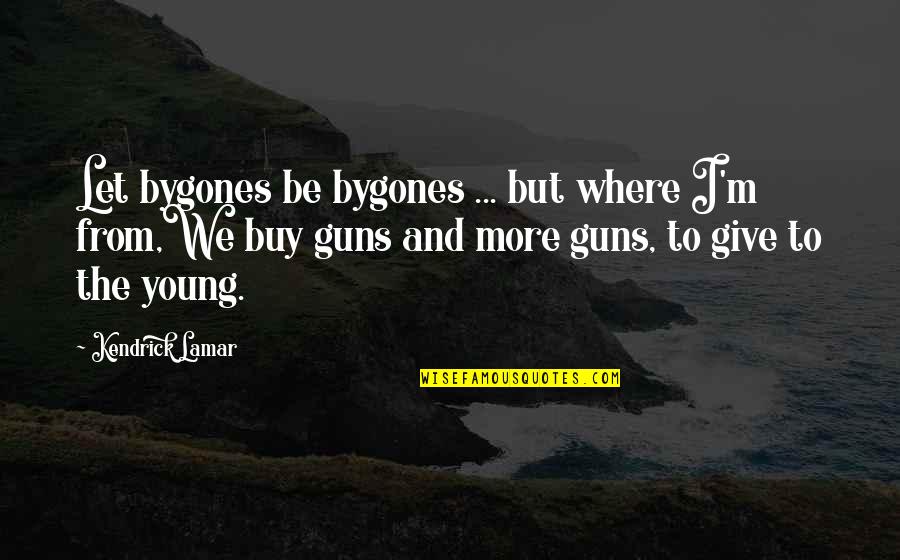 Buy To Let Quotes By Kendrick Lamar: Let bygones be bygones ... but where I'm