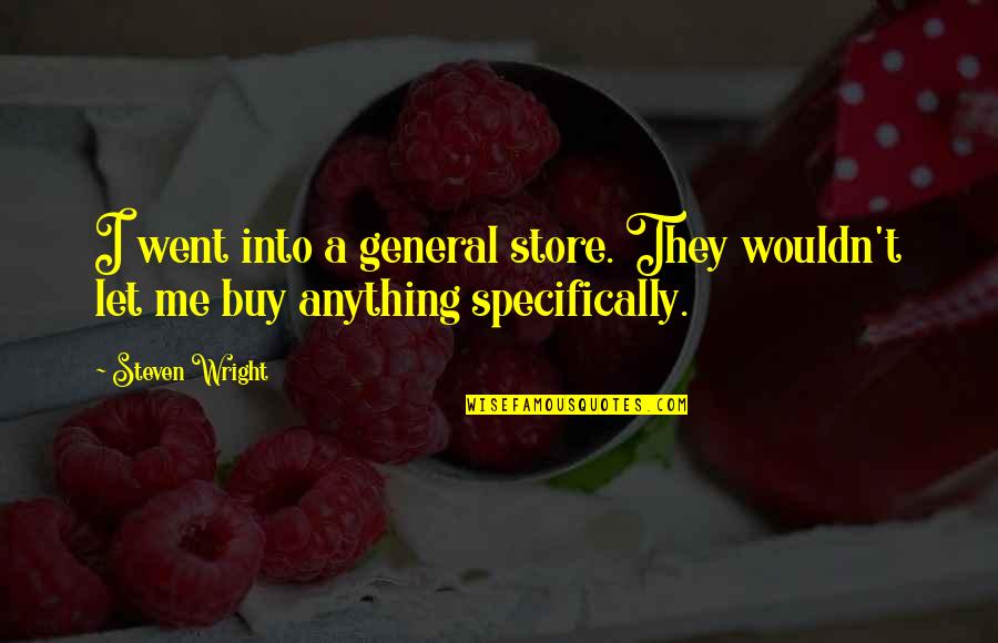 Buy To Let Quotes By Steven Wright: I went into a general store. They wouldn't