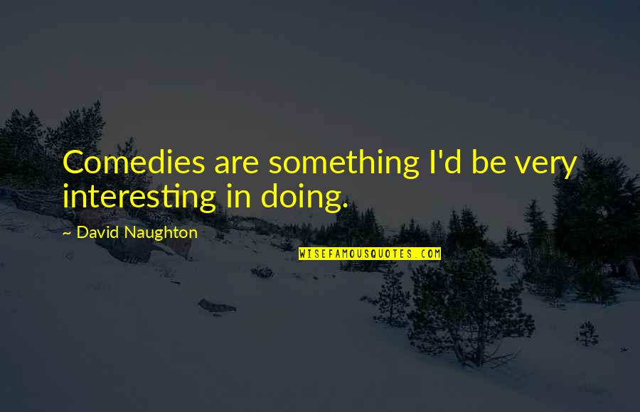 Buy Used Car Quotes By David Naughton: Comedies are something I'd be very interesting in Buy Used Car Quotes By David Naughton: Comedies are something I'd be very interesting in