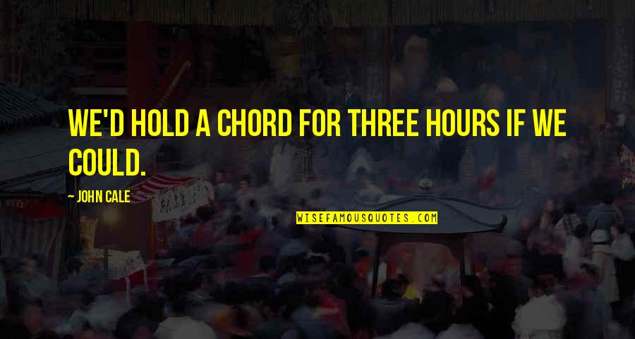Buy Yourself A Gift Quotes By John Cale: We'd hold a chord for three hours if Buy Yourself A Gift Quotes By John Cale: We'd hold a chord for three hours if