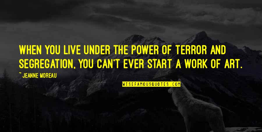 Buyability Quotes By Jeanne Moreau: When you live under the power of terror