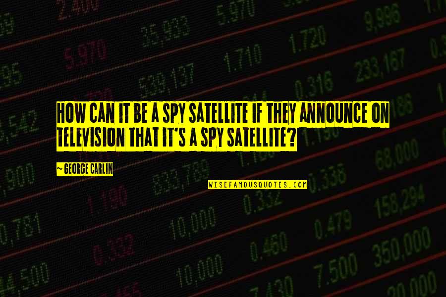 Buyable Pins Quotes By George Carlin: How can it be a spy satellite if